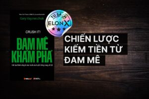 Đam Mê Khám Phá (Crush It): Chiến lược kiếm tiền từ đam mê và tận dụng sức mạnh mạng mã hội